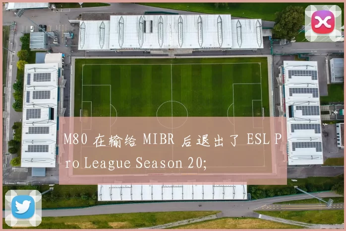 M80 在输给 MIBR 后退出了 ESL Pro League Season 20;
