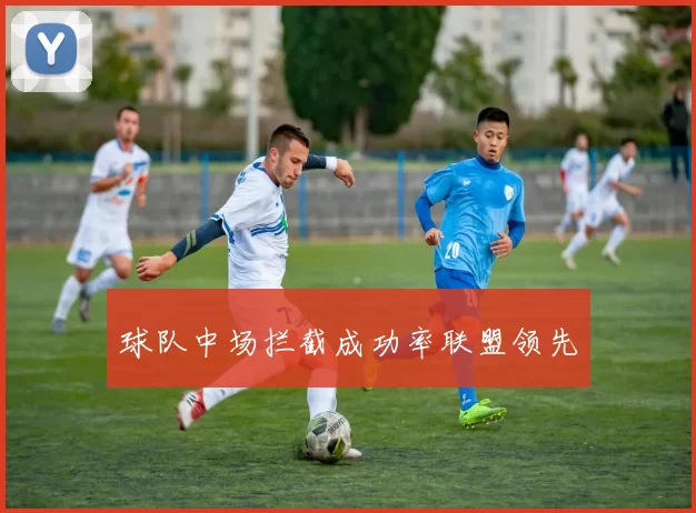 球队中场拦截成功率联盟领先