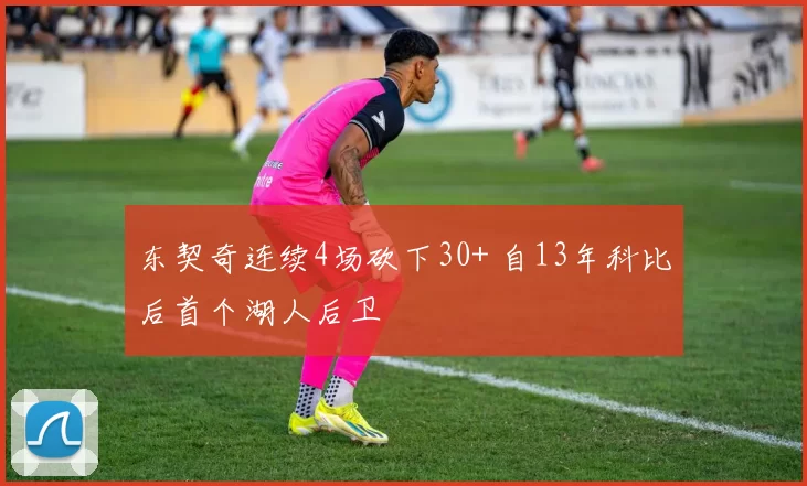 东契奇连续4场砍下30+ 自13年科比后首个湖人后卫