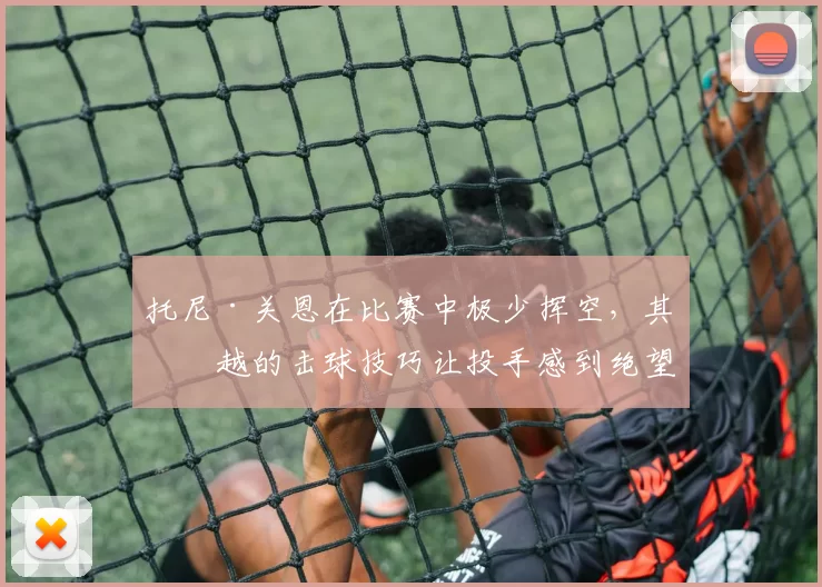 托尼·关恩在比赛中极少挥空，其卓越的击球技巧让投手感到绝望