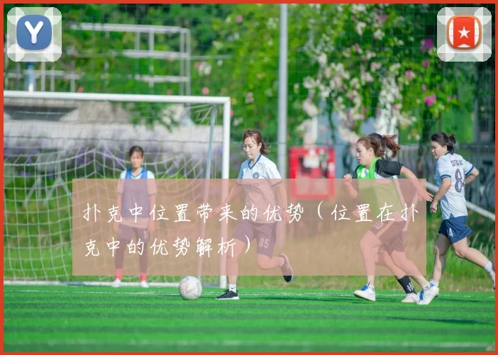 扑克中位置带来的优势（位置在扑克中的优势解析）