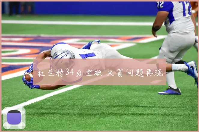 杜兰特34分空砍 火箭问题再现