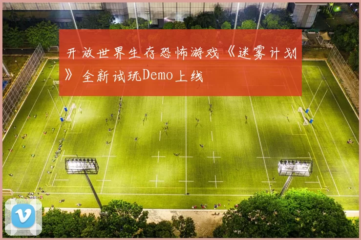 开放世界生存恐怖游戏《迷雾计划》全新试玩Demo上线